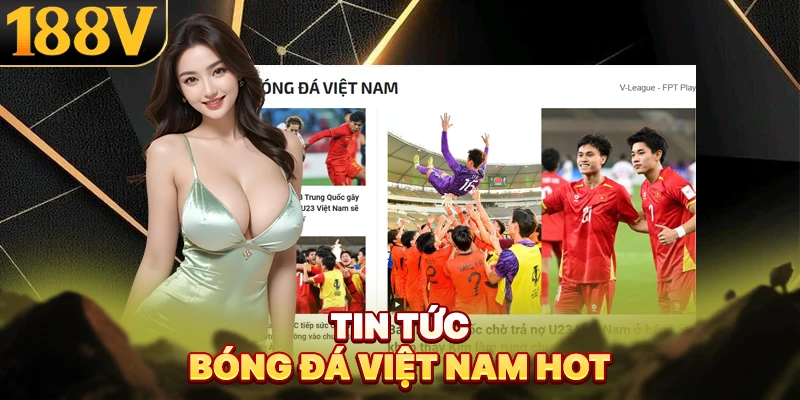 Tin tức bóng đá Việt Nam hot